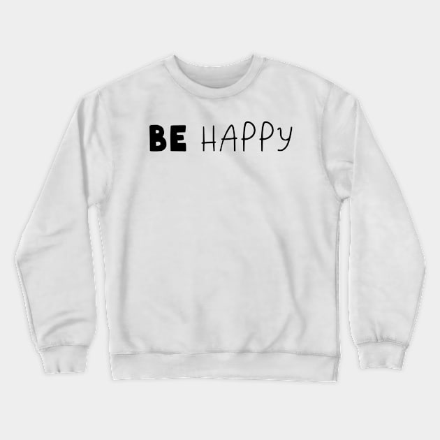 Be Happy Crewneck Sweatshirt by Pixel Poetry